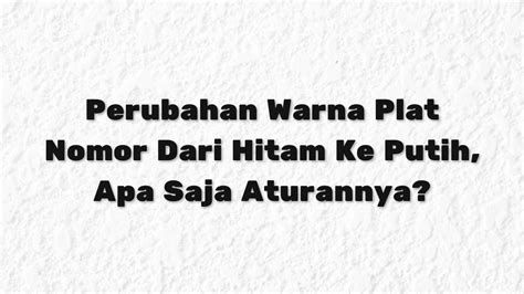 5 Alasan Mengganti Plat Hitam Ke Putih: Lebih Menarik, Lebih Modern, Lebih Nyaman! 5 Alasan Mengganti Plat Hitam Ke Putih: Lebih Menarik, Lebih Modern, Lebih Nyaman!